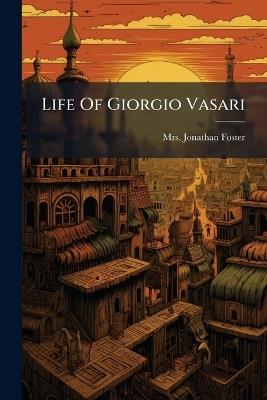 Life Of Giorgio Vasari - Jonathan Foster - cover