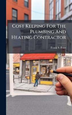 Cost Keeping For The Plumbing And Heating Contractor - Frank S Prior - cover