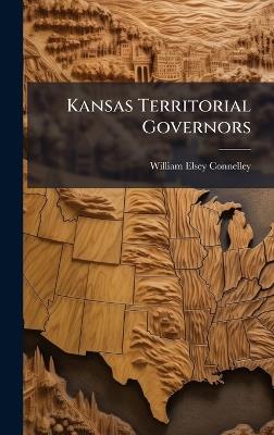 Kansas Territorial Governors - William Elsey Connelley - cover