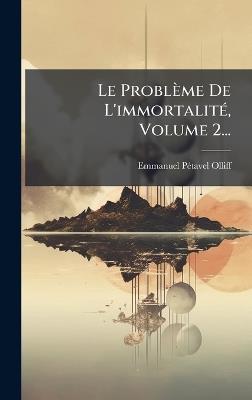 Le Problème De L'immortalitÃ(c), Volume 2... - Emmanuel Pã(c)Tavel-Olliff - cover