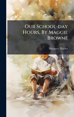 Our School-day Hours, By Maggie Browne - Margaret Hamer - cover