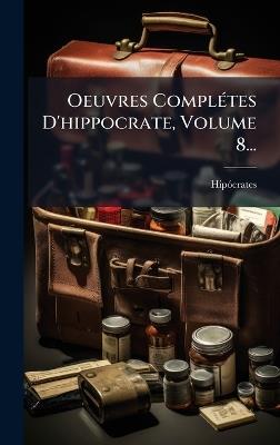 Oeuvres ComplÃ(c)tes D'hippocrate, Volume 8... - cover