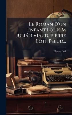 Le Roman D'un Enfant Louis M Juliàn Viaud, Pierre Loti, Pseud... - Pierre Loti - cover