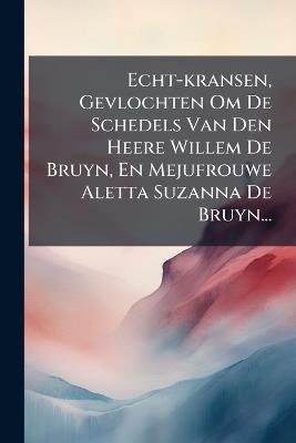 Echt-kransen, Gevlochten Om De Schedels Van Den Heere Willem De Bruyn, En Mejufrouwe Aletta Suzanna De Bruyn... - Anonymous - cover