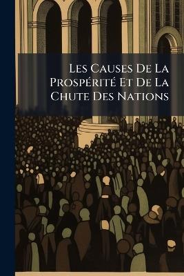 Les Causes De La ProspÃ(c)ritÃ(c) Et De La Chute Des Nations - Anonymous - cover