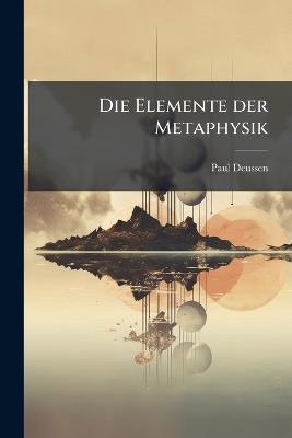 Die Elemente der Metaphysik - Paul Deussen - cover