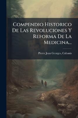Compendio Historico De Las Revoluciones Y Reforma De La Medicina... - cover