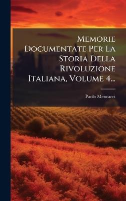 Memorie Documentate Per La Storia Della Rivoluzione Italiana, Volume 4... - Paolo Mencacci - cover