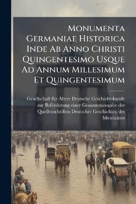 Monumenta Germaniae Historica Inde Ab Anno Christi Quingentesimo Usque Ad Annum Millesimum Et Quingentesimum - cover