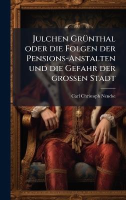 Julchen GrÃ1/4nthal oder die Folgen der Pensions-Anstalten und die Gefahr der groÃen Stadt - Carl Christoph Nencke - cover