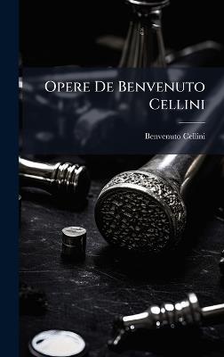 Opere De Benvenuto Cellini - Benvenuto Cellini - cover