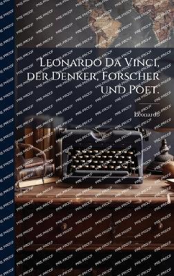 Leonardo Da Vinci, der Denker, Forscher und Poet. - Leonardo (Da Vinci) - cover