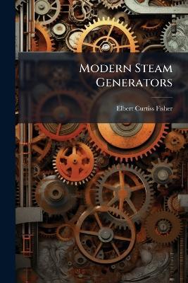 Modern Steam Generators - Elbert Curtiss Fisher - cover