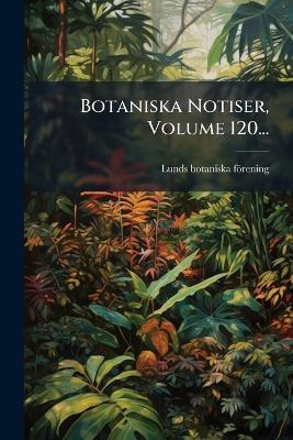 Botaniska Notiser, Volume 120... - Lunds Botaniska Förening - cover