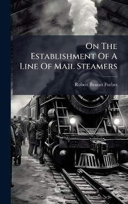 On The Establishment Of A Line Of Mail Steamers - Robert Bennet Forbes - cover