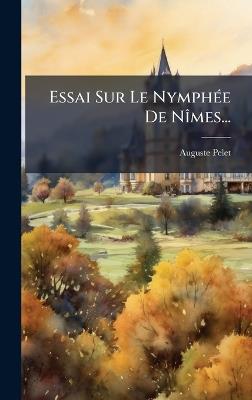 Essai Sur Le NymphÃ(c)e De NÃ(R)mes... - Auguste Pelet - cover