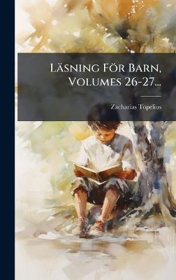 Läsning För Barn, Volumes 26-27... - Zacharias Topelius - cover