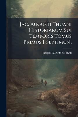 Jac. Augusti Thuani Historiarum Sui Temporis Tomus Primus [-septimus]. - cover