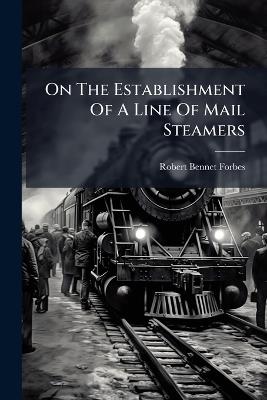 On The Establishment Of A Line Of Mail Steamers - Robert Bennet Forbes - cover