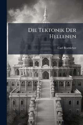 Die Tektonik Der Hellenen - Carl Boetticher - cover