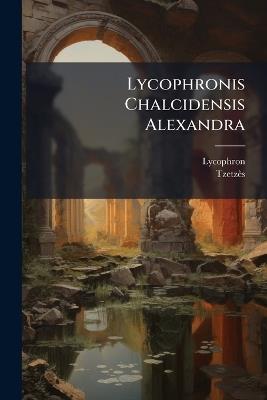 Lycophronis Chalcidensis Alexandra - Tzetzès - cover