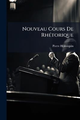 Nouveau Cours De RhÃ(c)torique - Pierre Hennequin - cover