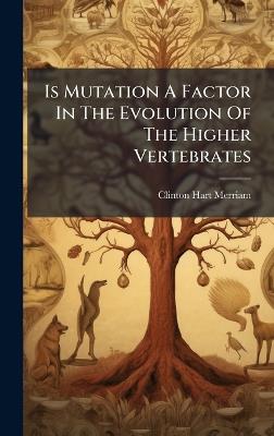 Is Mutation A Factor In The Evolution Of The Higher Vertebrates - Clinton Hart Merriam - cover