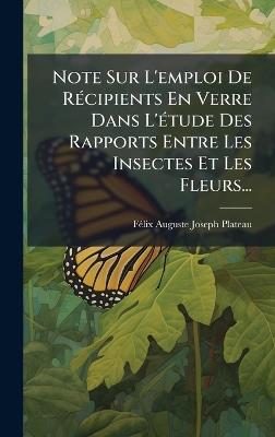 Note Sur L'emploi De RÃ(c)cipients En Verre Dans L'Ã(c)tude Des Rapports Entre Les Insectes Et Les Fleurs... - cover