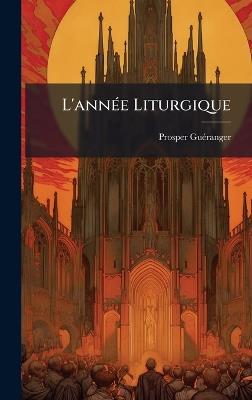 L'annÃ(c)e Liturgique - Prosper Guã(c)Ranger - cover