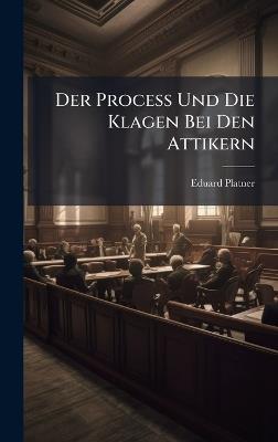 Der Process Und Die Klagen Bei Den Attikern - Eduard Platner - cover