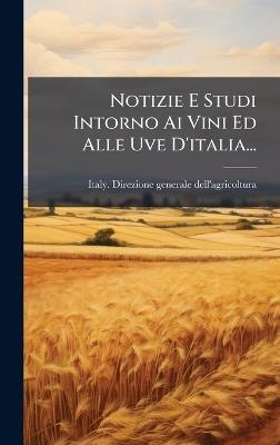 Notizie E Studi Intorno Ai Vini Ed Alle Uve D'italia... - cover