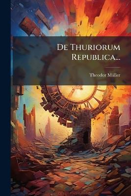 De Thuriorum Republica... - Theodor Mã1/4ller - cover