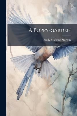 A Poppy-garden - Emily Malbone Morgan - cover