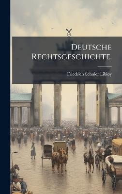 Deutsche Rechtsgeschichte. - Friedrich Schuler-Libloy - cover