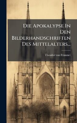 Die Apokalypse In Den Bilderhandschriften Des Mittelalters... - Theodor Von Frimmel - cover