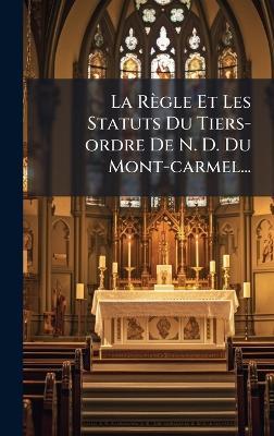 La Règle Et Les Statuts Du Tiers-ordre De N. D. Du Mont-carmel... - Anonymous - cover