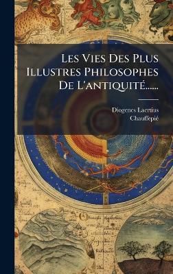 Les Vies Des Plus Illustres Philosophes De L'antiquitÃ(c)...... - Diogenes Laertius,Chauffepiã(c) - cover