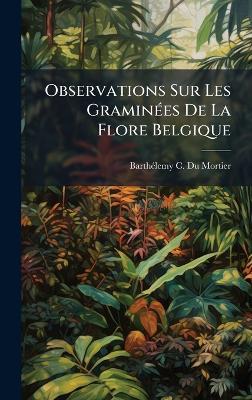 Observations Sur Les GraminÃ(c)es De La Flore Belgique - cover