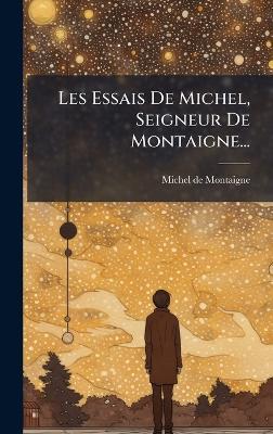 Les Essais De Michel, Seigneur De Montaigne... - Michel Montaigne - cover