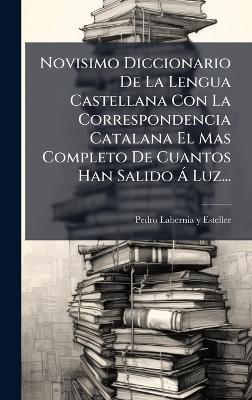 Novisimo Diccionario De La Lengua Castellana Con La Correspondencia Catalana El Mas Completo De Cuantos Han Salido Ã Luz... - cover