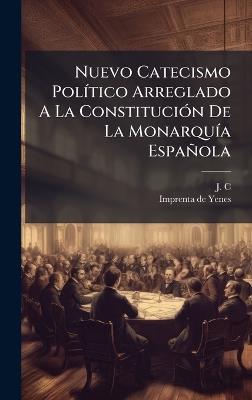 Nuevo Catecismo PolÃ-tico Arreglado A La ConstituciÃ3n De La MonarquÃ-a Española - J C - cover