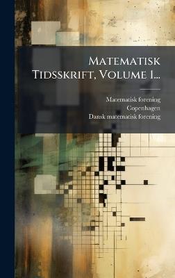 Matematisk Tidsskrift, Volume 1... - Matematisk Forening,Copenhagen - cover