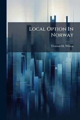 Local Option In Norway - Thomas M Wilson - cover