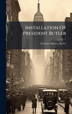 Installation Of President Butler - Nicholas Murray Butler - cover