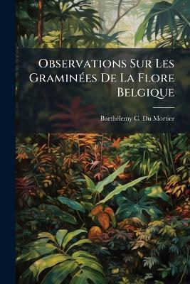 Observations Sur Les GraminÃ(c)es De La Flore Belgique - cover