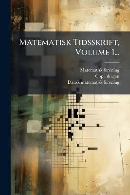 Matematisk Tidsskrift, Volume 1... - Matematisk Forening,Copenhagen - cover