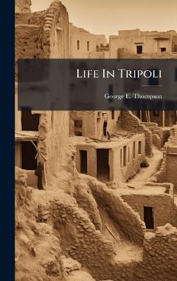 Life In Tripoli - George E Thompson - cover