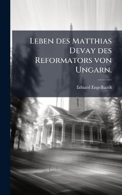 Leben des Matthias Devay des Reformators von Ungarn. - Eduard Engelhardt - cover