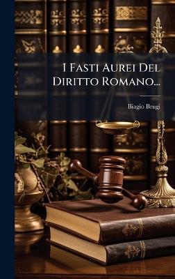 I Fasti Aurei Del Diritto Romano... - Biagio Brugi - cover