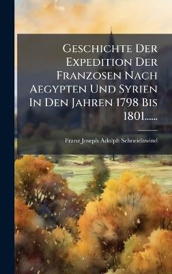 Geschichte Der Expedition Der Franzosen Nach Aegypten Und Syrien In Den Jahren 1798 Bis 1801...... - cover